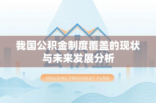 阜康我国公积金制度覆盖的现状与未来发展分析