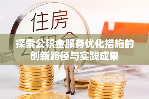 阜康探索公积金服务优化措施的创新路径与实践成果