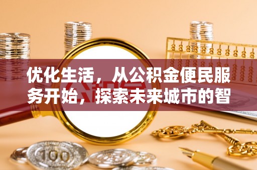 阜康优化生活，从公积金便民服务开始，探索未来城市的智慧管理