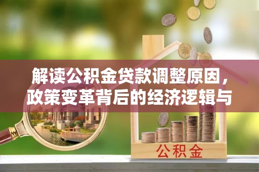 阜康解读公积金贷款调整原因，政策变革背后的经济逻辑与民生影响